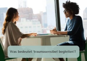 Bild mit der Aufschrift: Was bedeutet traumasensibel begleiten?